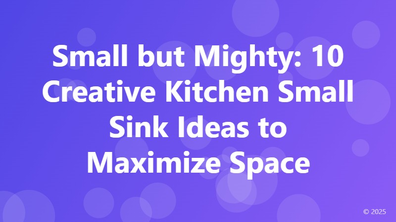 Small but Mighty: 10 Creative Kitchen Small Sink Ideas to Maximize Space