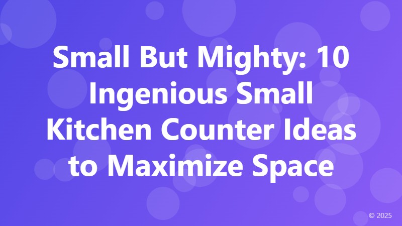 Small But Mighty: 10 Ingenious Small Kitchen Counter Ideas to Maximize Space