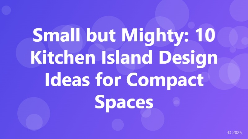 Small but Mighty: 10 Kitchen Island Design Ideas for Compact Spaces