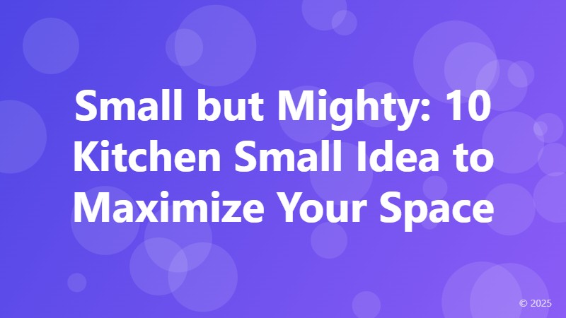 Small but Mighty: 10 Kitchen Small Idea to Maximize Your Space