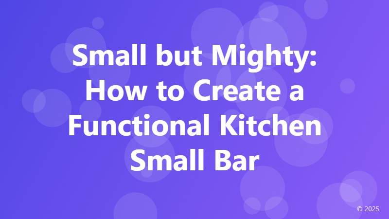 Small but Mighty: How to Create a Functional Kitchen Small Bar