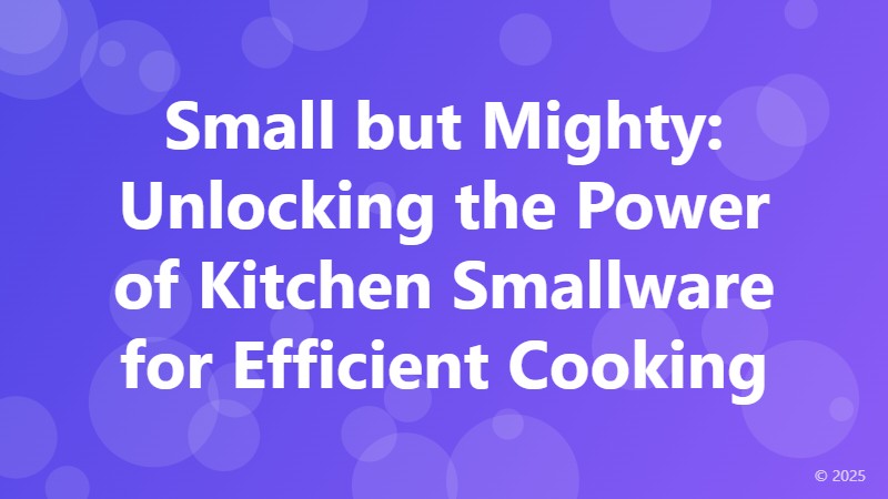 Small but Mighty: Unlocking the Power of Kitchen Smallware for Efficient Cooking