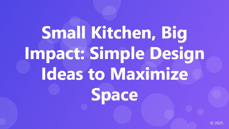 Small Kitchen, Big Impact: Simple Design Ideas to Maximize Space
