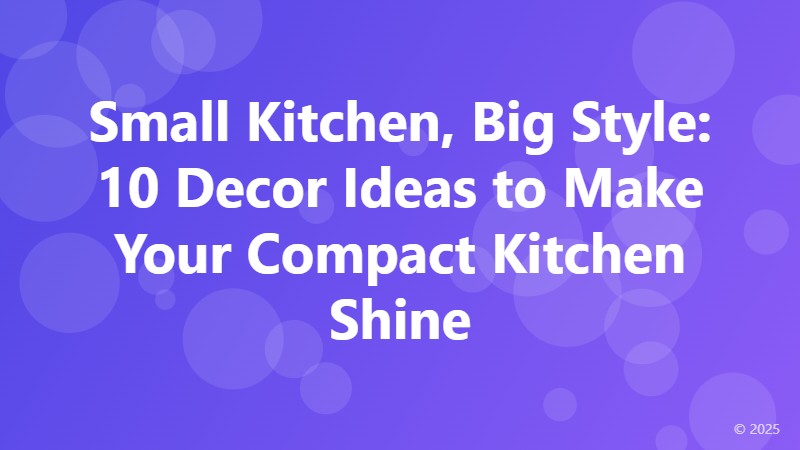 Small Kitchen, Big Style: 10 Decor Ideas to Make Your Compact Kitchen Shine