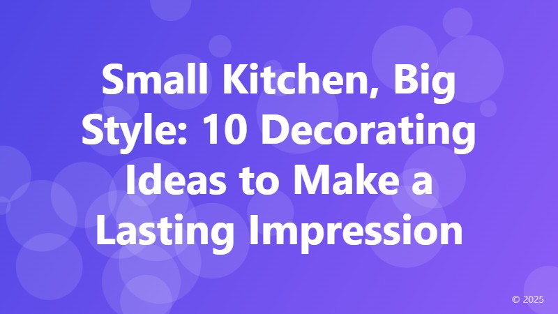 Small Kitchen, Big Style: 10 Decorating Ideas to Make a Lasting Impression