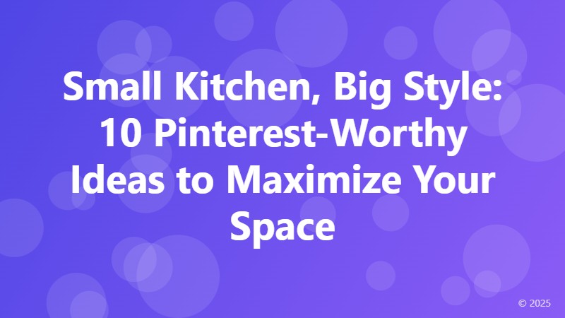 Small Kitchen, Big Style: 10 Pinterest-Worthy Ideas to Maximize Your Space