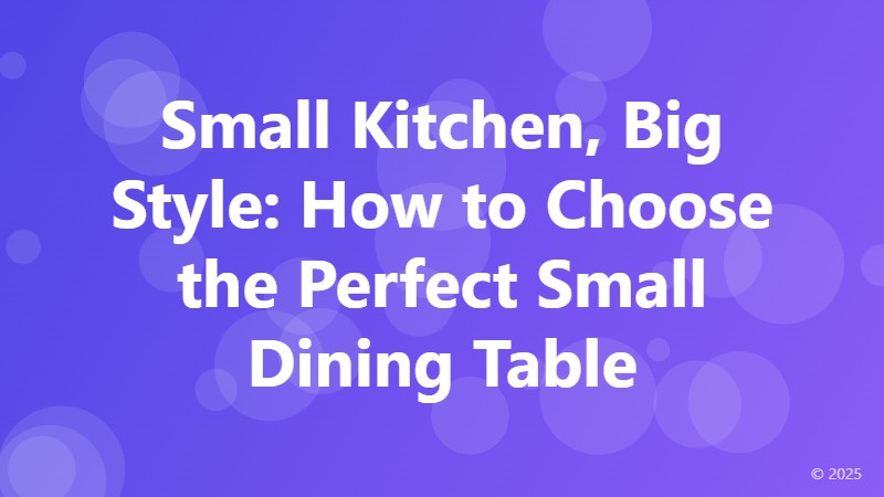 Small Kitchen, Big Style: How to Choose the Perfect Small Dining Table
