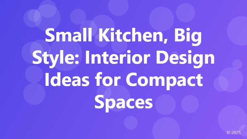 Small Kitchen, Big Style: Interior Design Ideas for Compact Spaces