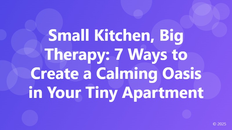 Small Kitchen, Big Therapy: 7 Ways to Create a Calming Oasis in Your Tiny Apartment