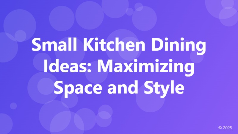 Small Kitchen Dining Ideas: Maximizing Space and Style