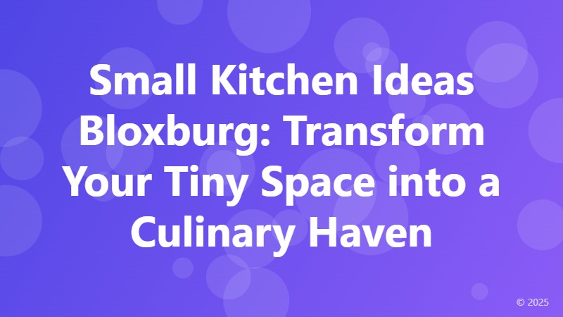 Small Kitchen Ideas Bloxburg: Transform Your Tiny Space into a Culinary Haven