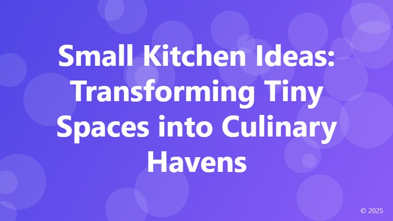 Small Kitchen Ideas: Transforming Tiny Spaces into Culinary Havens