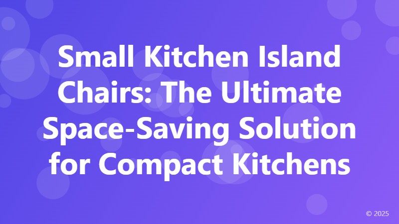 Small Kitchen Island Chairs: The Ultimate Space-Saving Solution for Compact Kitchens