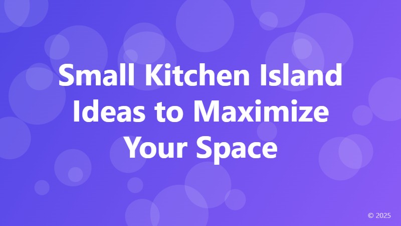 Small Kitchen Island Ideas to Maximize Your Space