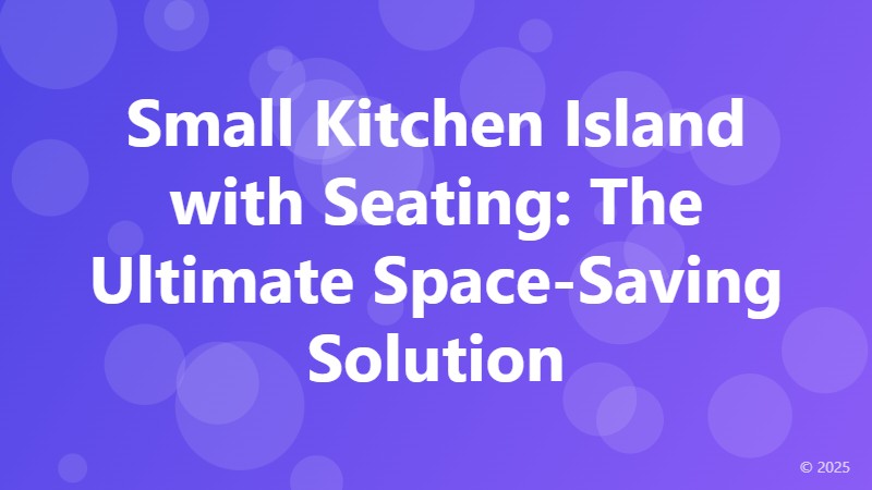 Small Kitchen Island with Seating: The Ultimate Space-Saving Solution