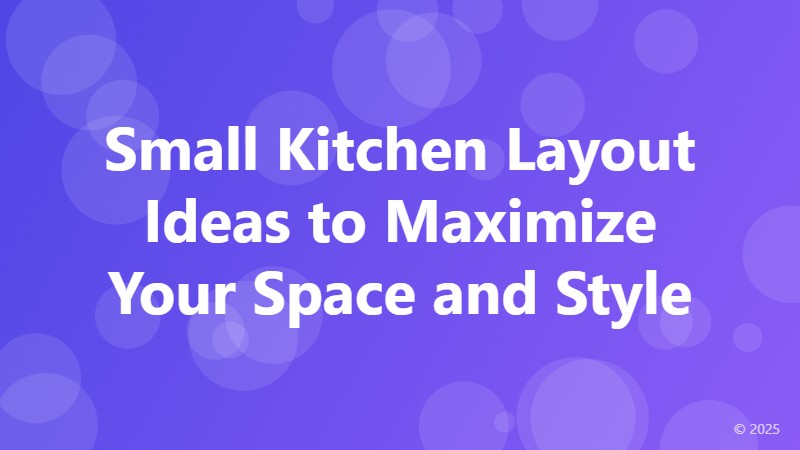 Small Kitchen Layout Ideas to Maximize Your Space and Style