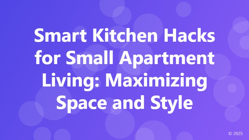 Smart Kitchen Hacks for Small Apartment Living: Maximizing Space and Style