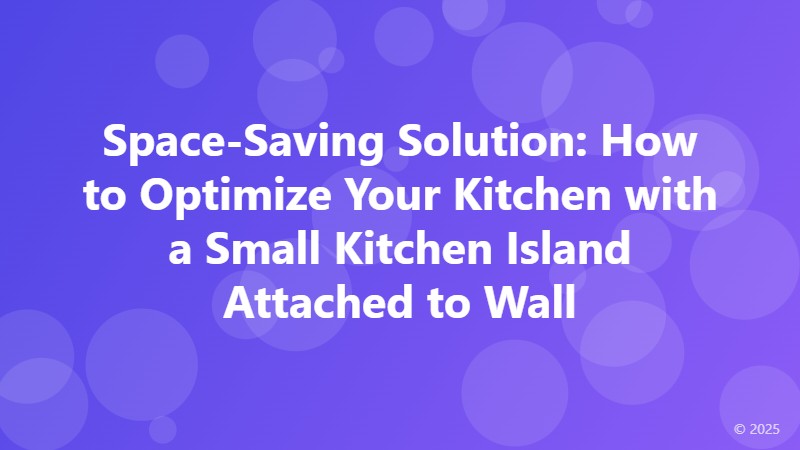 Space-Saving Solution: How to Optimize Your Kitchen with a Small Kitchen Island Attached to Wall