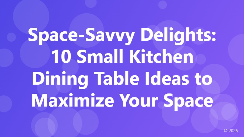 Space-Savvy Delights: 10 Small Kitchen Dining Table Ideas to Maximize Your Space