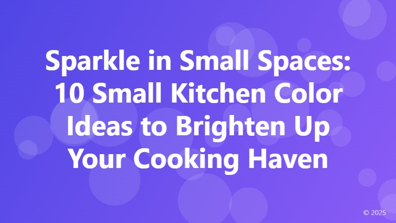 Sparkle in Small Spaces: 10 Small Kitchen Color Ideas to Brighten Up Your Cooking Haven