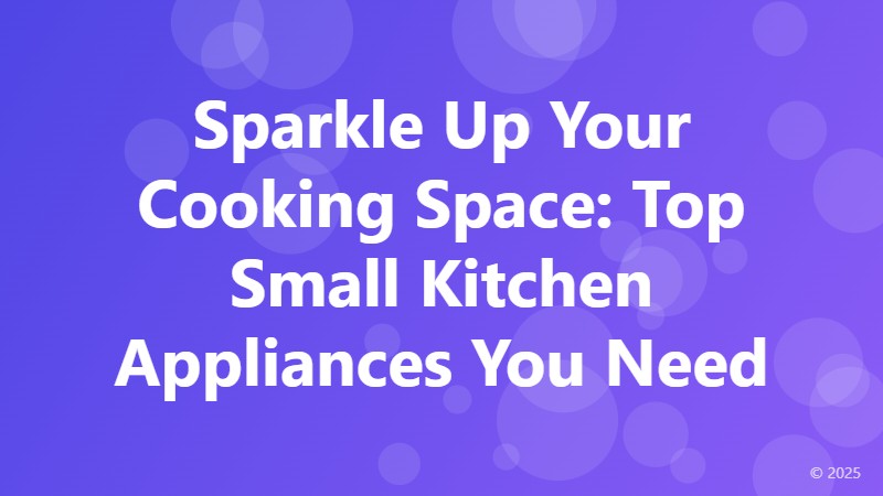 Sparkle Up Your Cooking Space: Top Small Kitchen Appliances You Need