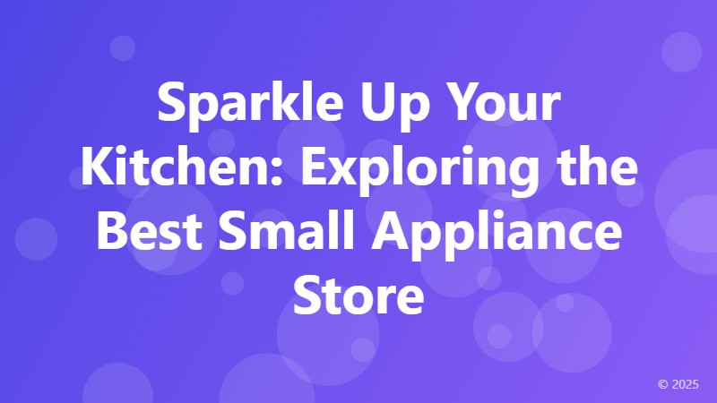 Sparkle Up Your Kitchen: Exploring the Best Small Appliance Store