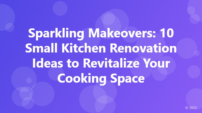 Sparkling Makeovers: 10 Small Kitchen Renovation Ideas to Revitalize Your Cooking Space