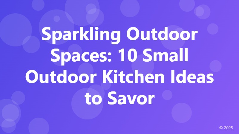 Sparkling Outdoor Spaces: 10 Small Outdoor Kitchen Ideas to Savor