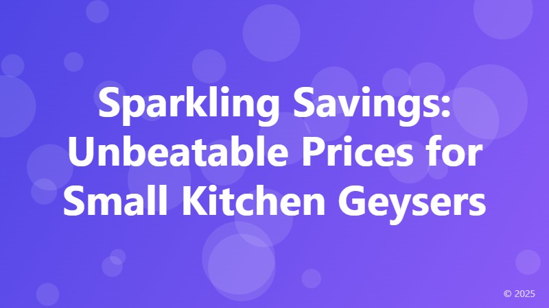 Sparkling Savings: Unbeatable Prices for Small Kitchen Geysers