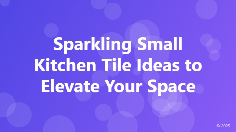 Sparkling Small Kitchen Tile Ideas to Elevate Your Space