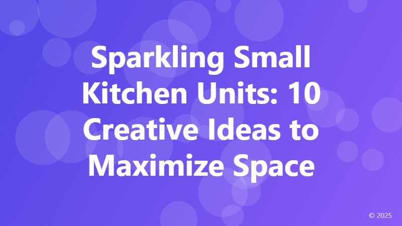 Sparkling Small Kitchen Units: 10 Creative Ideas to Maximize Space