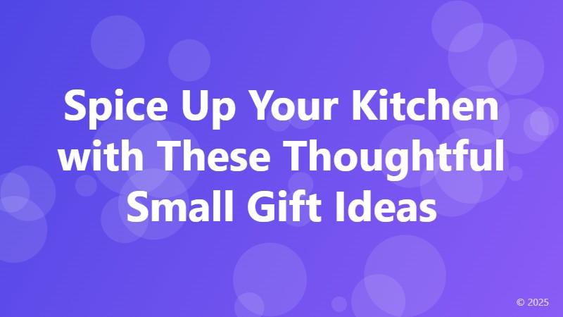 Spice Up Your Kitchen with These Thoughtful Small Gift Ideas