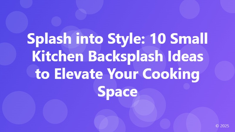 Splash into Style: 10 Small Kitchen Backsplash Ideas to Elevate Your Cooking Space
