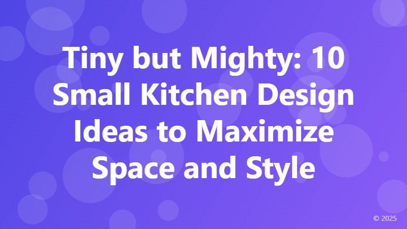 Tiny but Mighty: 10 Small Kitchen Design Ideas to Maximize Space and Style