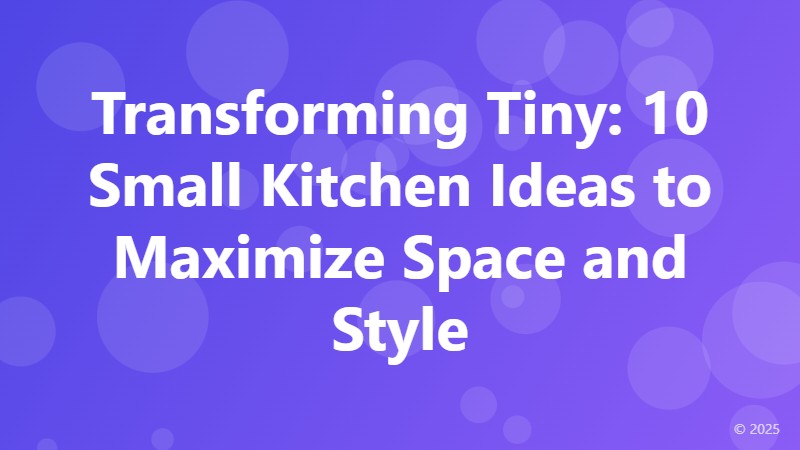 Transforming Tiny: 10 Small Kitchen Ideas to Maximize Space and Style