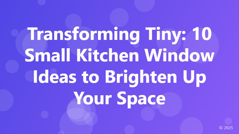 Transforming Tiny: 10 Small Kitchen Window Ideas to Brighten Up Your Space
