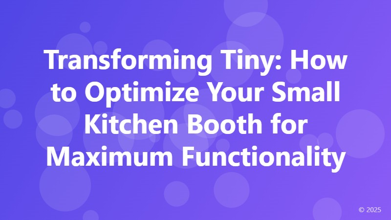 Transforming Tiny: How to Optimize Your Small Kitchen Booth for Maximum Functionality