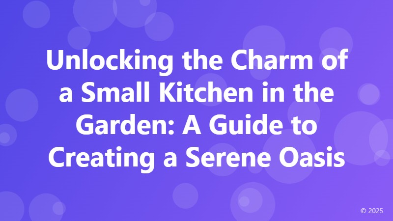 Unlocking the Charm of a Small Kitchen in the Garden: A Guide to Creating a Serene Oasis