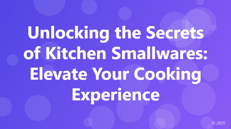 Unlocking the Secrets of Kitchen Smallwares: Elevate Your Cooking Experience